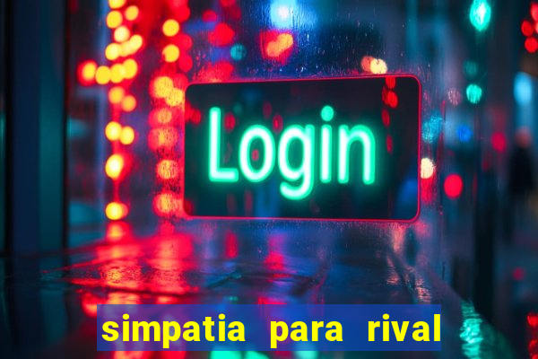 simpatia para rival ir embora para outra cidade